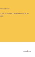 Feu au couvent; Comedie en un acte, en prose