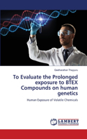 To Evaluate the Prolonged exposure to BTEX Compounds on human genetics