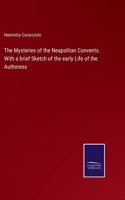 Mysteries of the Neapolitan Convents. With a brief Sketch of the early Life of the Authoress