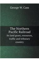 The Northern Pacific Railroad its land grant, resources, traffic and tributary country