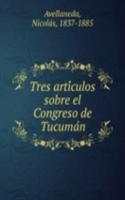 Tres articulos sobre el Congreso de Tucuman