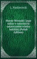 Hoene Wronski i jego udzia w rozwiniciu ostatecznem wiedzy ludzkiej (Polish Edition)