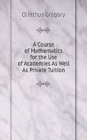 Course of Mathematics for the Use of Academies As Well As Private Tuition.