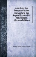 Anleitung Zur Perspectivischen Entwerfung Der Krystallformen Fur Mineralogen