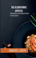 The Algorithmic Appetite, How Robotics and Sociology Influence Culinary Culture