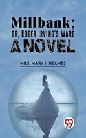 Millbank;Or, Roger Irving'S Ward. A Novel Mrs. Mary J. Holmes