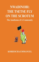 Nwadinobi: The Tsetse Fly on the Scrotum. The Anathema of a Community: The Tsetse Fly on the Scrotum.: The Tsetse Fly on the Scrotum: The Anathema of a Communi