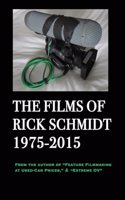 Films of Rick Schmidt 1975-2015 (From the Author of Feature Filmmaking at Used-Car Prices, Extreme DV).