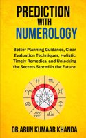 Prediction with Numerology: Better Planning Guidance, Clear Evaluation Techniques, Holistic Timely Remedies, and Unlocking the Secrets Stored in the Future.