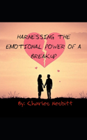 Harnessing The Emotional Power Of A Breakup