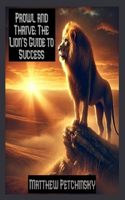 Prowl and Thrive: The Lion's Guide to Success(Apophis Nexus)