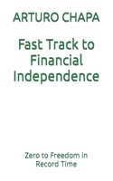 Fast Track to Financial Independence: Zero to Freedom in Record Time