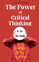 The Power Of Critical Thinking: Life Is Too Short To Live In Illusion