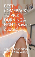 BEST COMEBACKS TO PICK DURNING A FIGHT (Savage quotes)