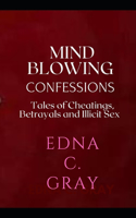 Mind Blowing Confessions: Tales of Cheatings, Betrayals and Illicit Sex