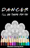 Dancer I'll Be There For You Mandala Coloring Book: Funny Dancer Mandala Coloring Book