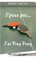 J'peux pas... J'ai Ping Pong: Carnet de notes pour écrire vos pensées, vos idées... - 120 pages lignées - Format 15,24 x 22,86 cm - Cadeau drôle à offrir pour toutes occasions