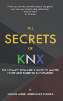 Secrets of KNX: The Ultimate Beginner's Guide to Master Home and Building Automation