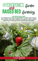 Hydroponics Garden and Raised Bed Gardening: This Book Includes: The Complete DIY Guide for Beginners to Learn How to Build and Support your own Thriving and Organic Home Garden And Be Able to 
