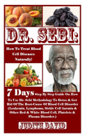 Dr. Sebi: How To Treat Blood Cell Diseases Naturally!: 7 Days Step By Step Guide On How To Use Dr. Sebi Methodology To Detox & Get Rid Of The Root-Cause Of Bl