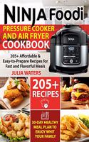 Ninja Foodi Pressure Cooker and Air Fryer Cookbook: 205+ Affordable & Easy-to-Prepare Recipes for Fast and Flavorful Meals - 30-Day Healthy Meal Plan to Enjoy with Your Family.