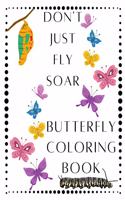 Don't Just Fly Soar - Butterfly Coloring Book - Soar Like A Butterfly