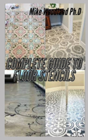 Complete Guide to Floor Stencils: An Easy Step by Step Guide on Making a Beautiful and Amazing Designs