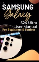 Samsung Galaxy S24 Ultra User Manual for Beginners and Seniors