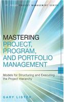 Mastering Project, Program, and Portfolio Management: Models for Structuring and Executing the Project Hierarchy