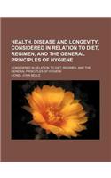 Health, Disease and Longevity, Considered in Relation to Diet, Regimen, and the General Principles of Hygiene; Considered in Relation to Diet, Regimen