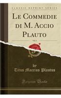 Le Commedie Di M. Accio Plauto, Vol. 3 (Classic Reprint)