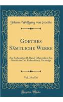 Goethes Sï¿½mtliche Werke, Vol. 35 of 36: Zur Farbenlehre II. Band; (Materialien Zur Geschichte Der Farbenlehre); Nachtrï¿½ge (Classic Reprint): Zur Farbenlehre II. Band; (Materialien Zur Geschichte Der Farbenlehre); Nachtrï¿½ge (Classic Reprint)