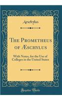 The Prometheus of Ã?schylus: With Notes, for the Use of Colleges in the United States (Classic Reprint)
