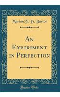An Experiment in Perfection (Classic Reprint)