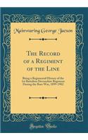 The Record of a Regiment of the Line: Being a Regimental History of the 1st Battalion Devonshire Regiment During the Boer War, 1899-1902 (Classic Reprint)