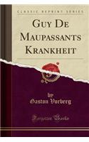 Guy de Maupassants Krankheit (Classic Reprint)