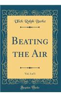 Beating the Air, Vol. 3 of 3 (Classic Reprint)