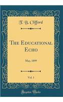 The Educational Echo, Vol. 1: May, 1899 (Classic Reprint)