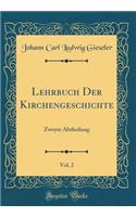 Lehrbuch Der Kirchengeschichte, Vol. 2: Zweyte Abtheilung (Classic Reprint)