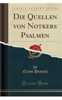 Die Quellen Von Notkers Psalmen (Classic Reprint)