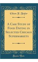 A Case Study of Food Dating in Selected Chicago Supermarkets (Classic Reprint)