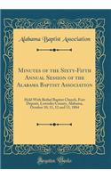 Minutes of the Sixty-Fifth Annual Session of the Alabama Baptist Association: Held with Bethel Baptist Church, Fort Deposit, Lowndes County, Alabama, October 10, 11, 12 and 13, 1884 (Classic Reprint): Held with Bethel Baptist Church, Fort Deposit, Lowndes County, Alabama, October 10, 11, 12 and 13, 1884 (Classic Reprint)