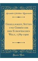 Geselligkeit, Sitten Und Gebruche Der Europischen Welt, 1789-1900 (Classic Reprint)