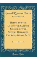 Hymns for the Use of the Sabbath School of the Second Reformed Church, Albany, N. Y (Classic Reprint)