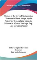 Copies of the Several Testimonials Transmitted from Bengal by the Governor General and Council, Relative to Warren Hastings, Esq., Late Governor Gener