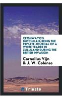 Cetshwayo's Dutchman; Being the Private Journal of a White Trader in Zululand During the British Invasion