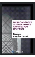 The Bromsgrove Latin Grammar; Abridged for Beginners