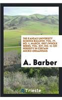 The Kansas University Science Bulletin. Vol. IV, No. 1, March, 1907 (Whole Series, Vol. XIV, No. 1): On Heredity in Certain Micro-Organisms