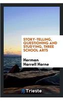Story-Telling, Questioning and Studying, Three School Arts