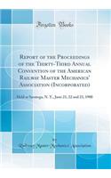 Report of the Proceedings of the Thirty-Third Annual Convention of the American Railway Master Mechanics' Association (Incorporated): Held at Saratoga, N. Y., June 21, 22 and 23, 1900 (Classic Reprint): Held at Saratoga, N. Y., June 21, 22 and 23, 1900 (Classic Reprint)